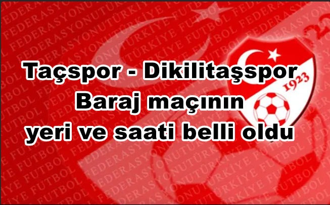 Taçspor-Dikilitaşspor maçının yeri ve tarihi belli